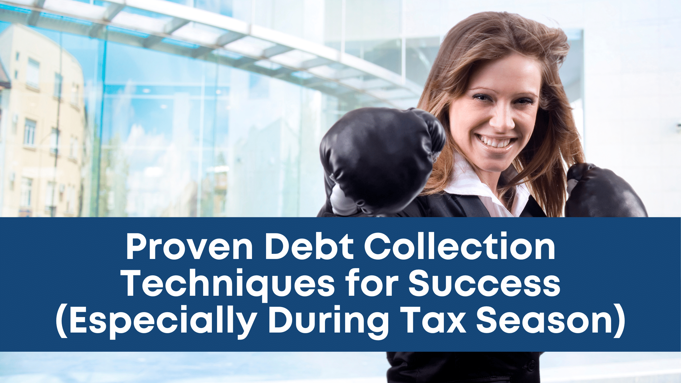 Proven Debt Collection Techniques for Success (Especially During Tax Season)